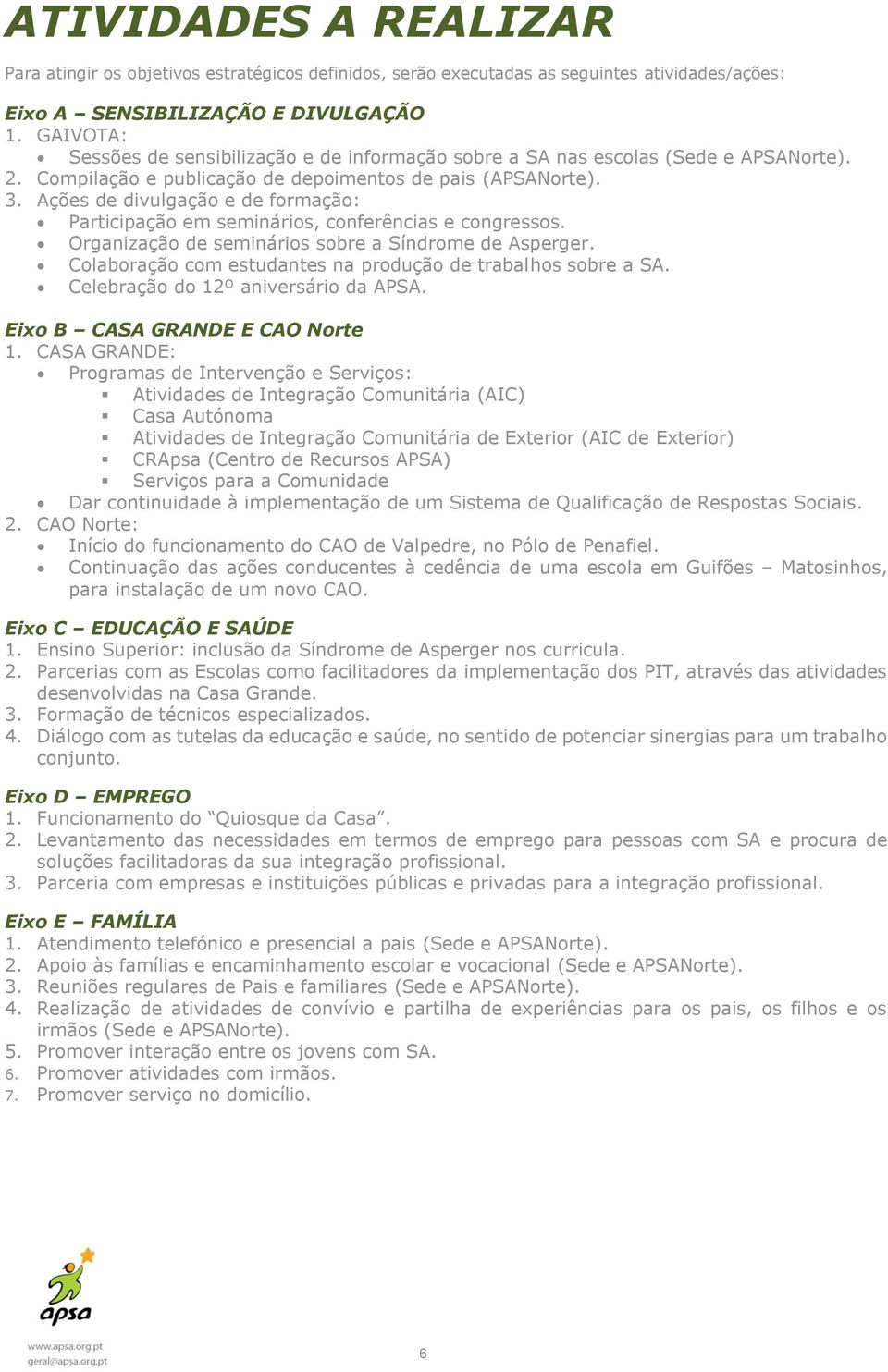 Ações de divulgação e de formação: Participação em seminários, conferências e congressos. Organização de seminários sobre a Síndrome de Asperger.