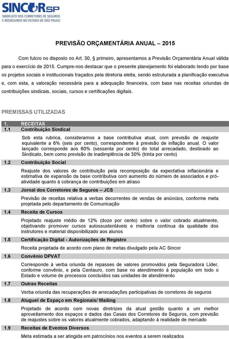 esta, a valoração necessária para a adequação financeira, com base nas receitas oriundas de contribuições sindicais, sociais, cursos e certificações digitais. PREMISSAS UTILIZADAS 1. RECEITAS 1.