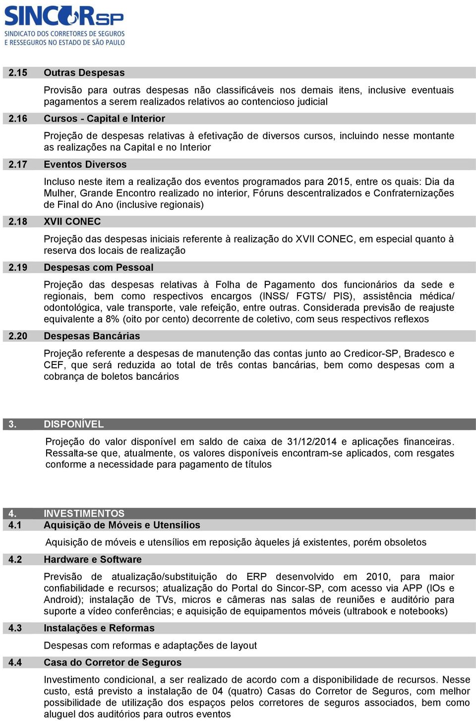 17 Eventos Diversos Incluso neste item a realização dos eventos programados para 2015, entre os quais: Dia da Mulher, Grande Encontro realizado no interior, Fóruns descentralizados e