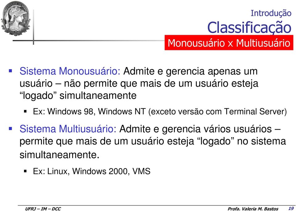 NT (exceto versão com Terminal Server) Sistema Multiusuário: Admite e gerencia vários usuários