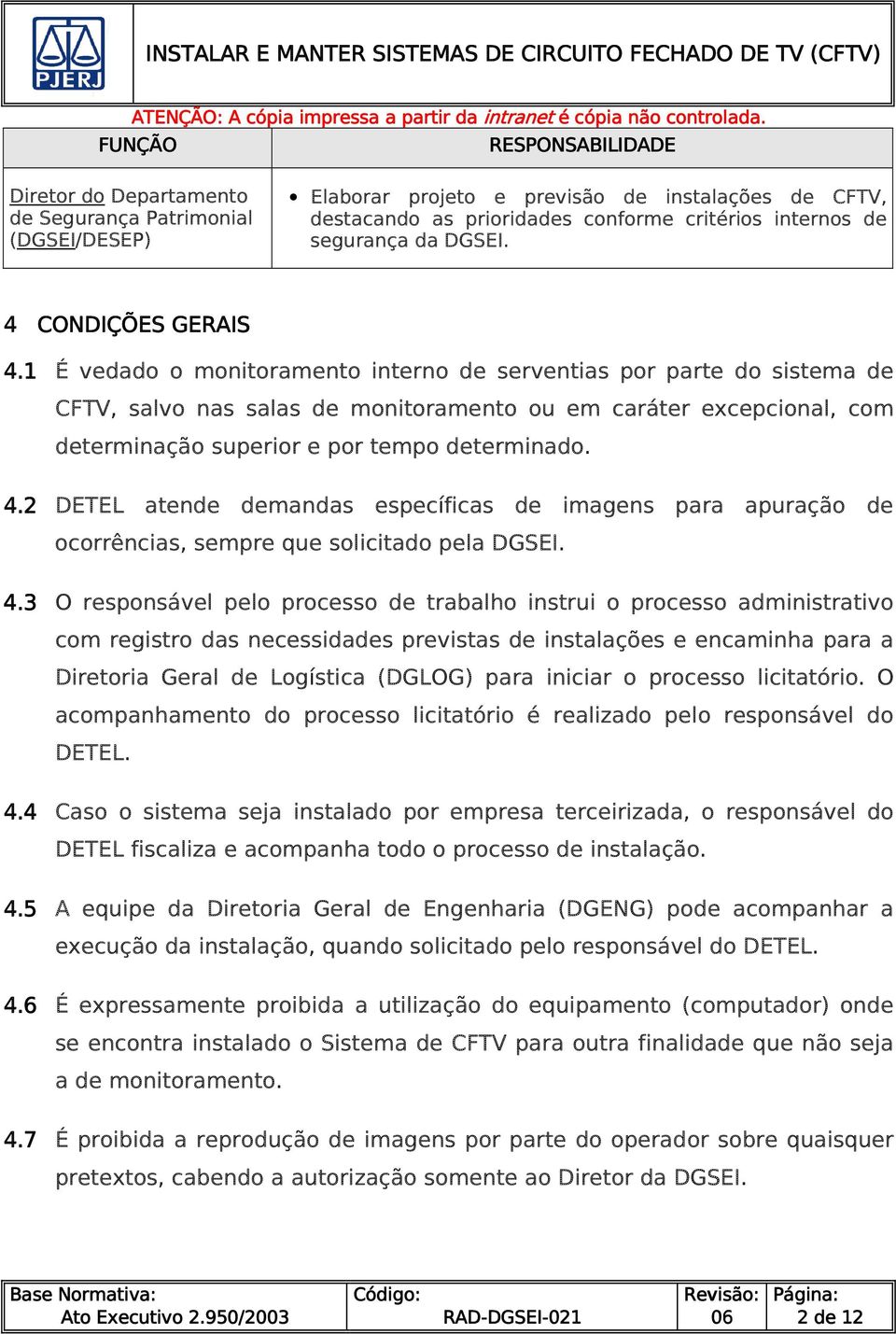 1 É vedado o monitoramento interno de serventias por parte do sistema de CFTV, salvo nas salas de monitoramento ou em caráter excepcional, com determinação superior e por tempo determinado. 4.