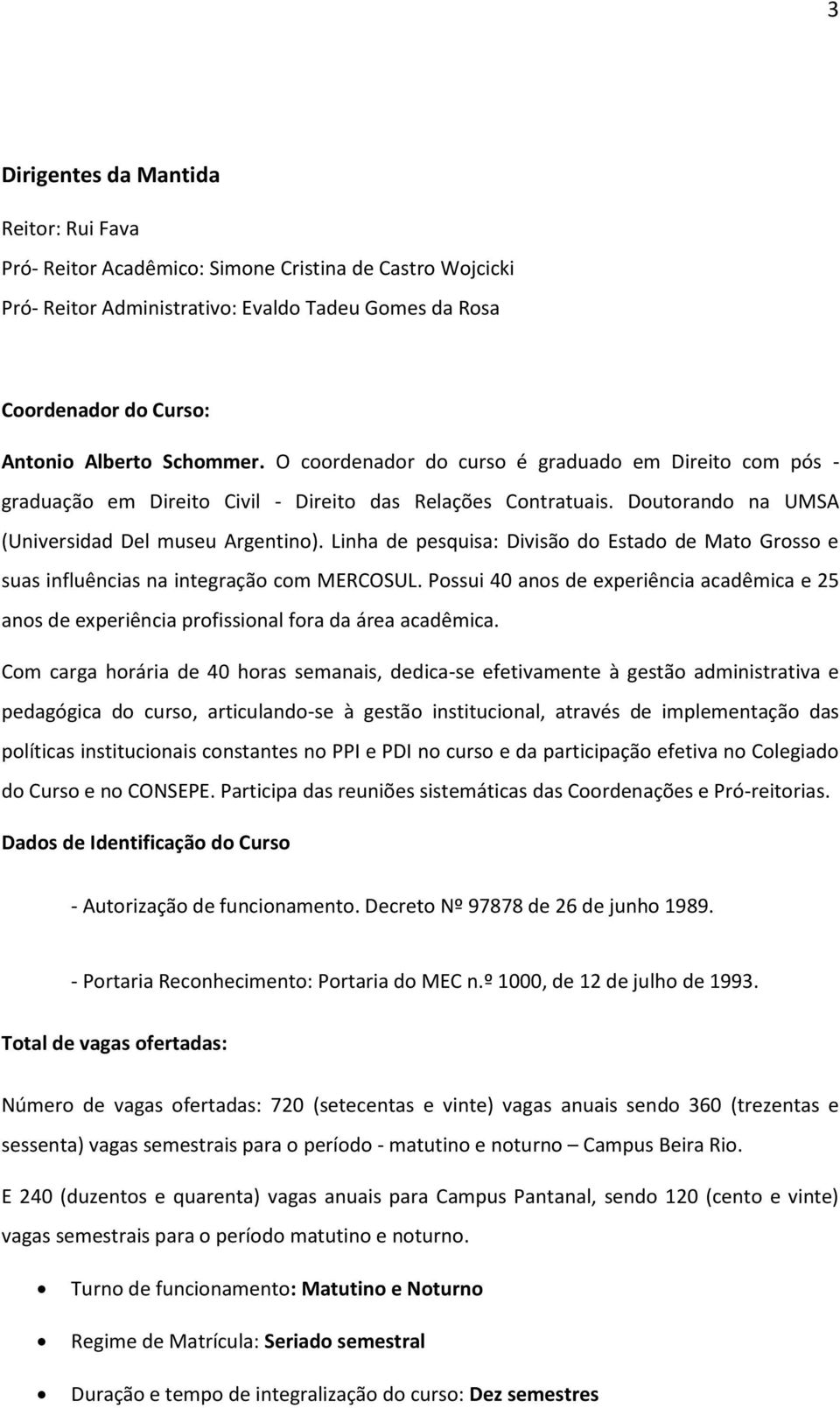 Linha de pesquisa: Divisão do Estado de Mato Grosso e suas influências na integração com MERCOSUL. Possui 40 anos de experiência acadêmica e 25 anos de experiência profissional fora da área acadêmica.