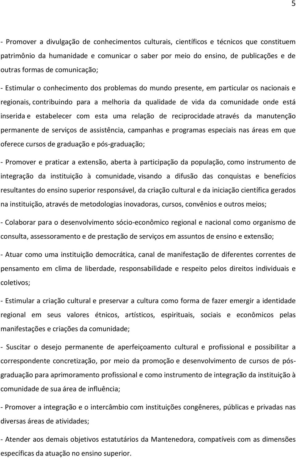 estabelecer com esta uma relação de reciprocidade através da manutenção permanente de serviços de assistência, campanhas e programas especiais nas áreas em que oferece cursos de graduação e