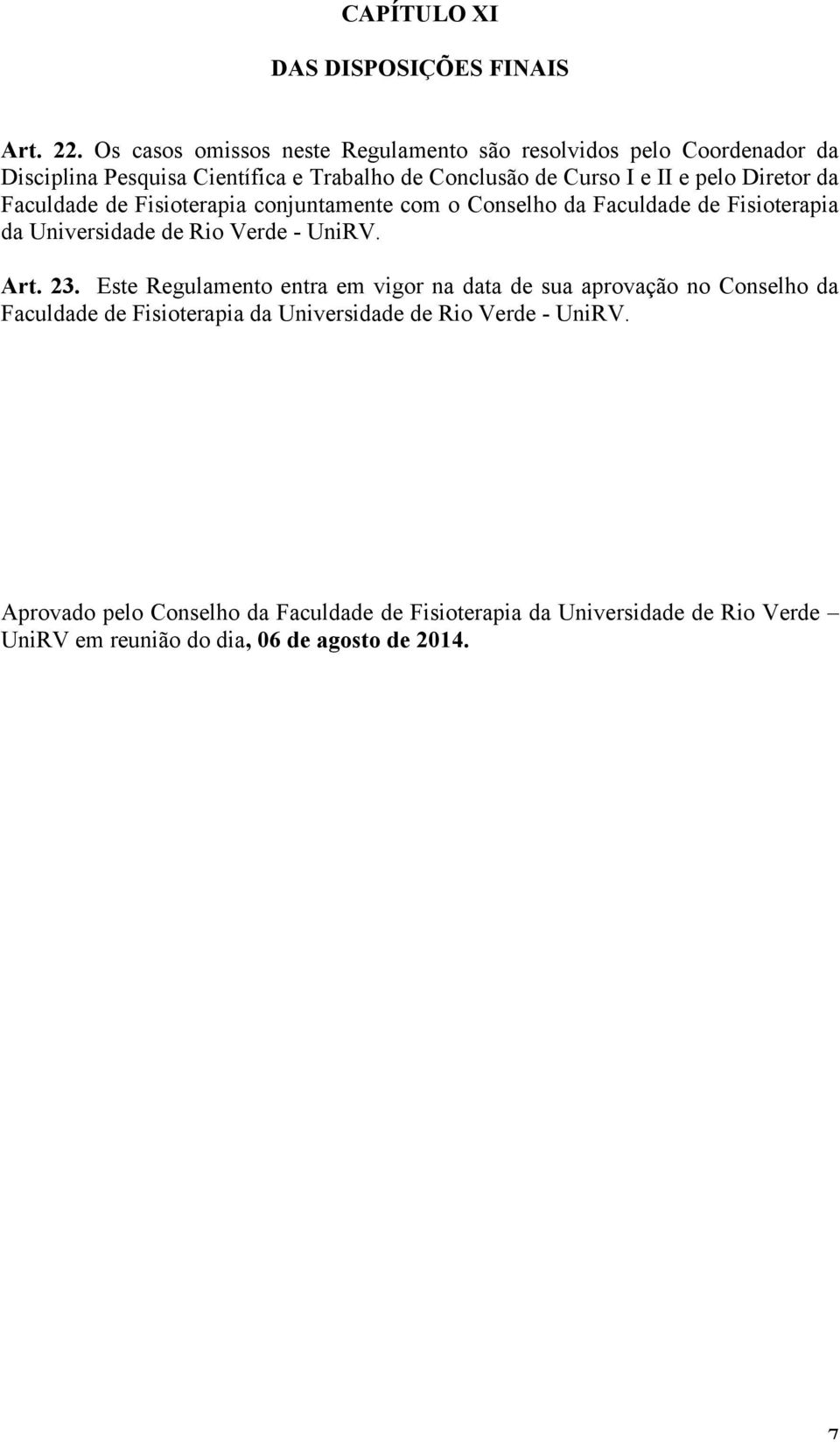 Diretor da Faculdade de Fisioterapia conjuntamente com o Conselho da Faculdade de Fisioterapia da Universidade de Rio Verde - UniRV. Art. 23.