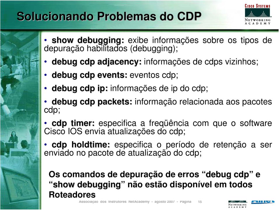 pacotes cdp; cdp timer: especifica a freqüência com que o software Cisco IOS envia atualizações do cdp; cdp holdtime: especifica o período de