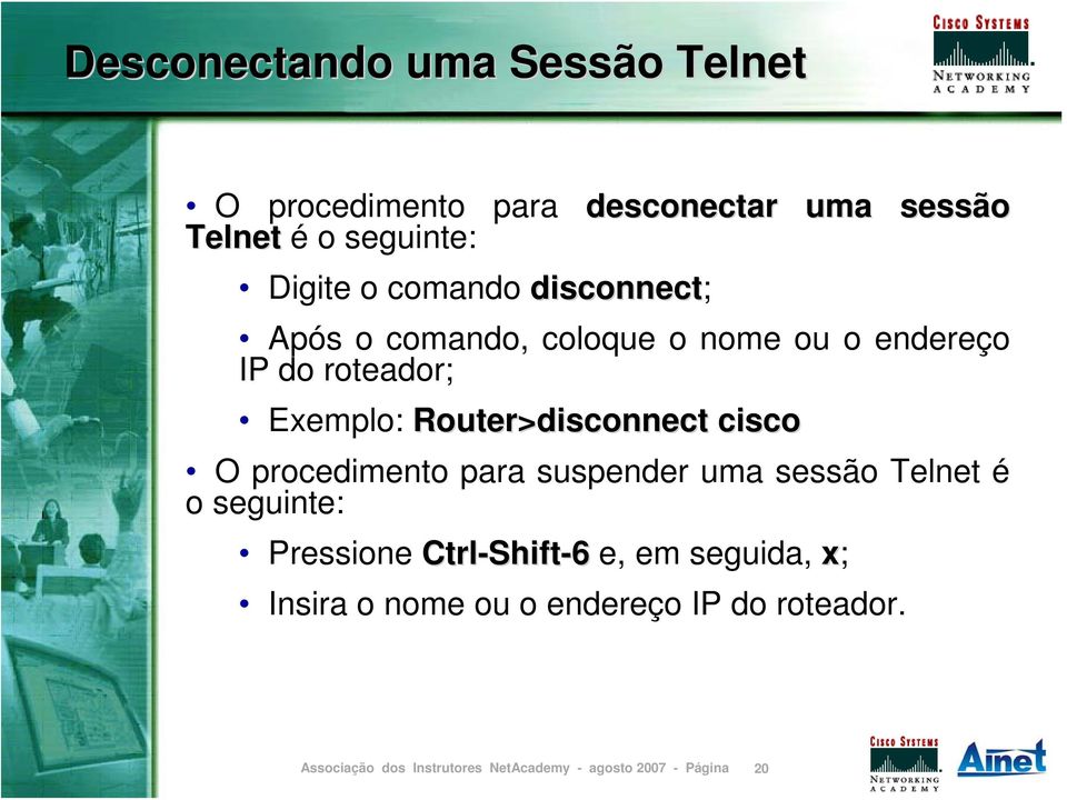 roteador; Exemplo: Router>disconnect cisco O procedimento para suspender uma sessão Telnet é