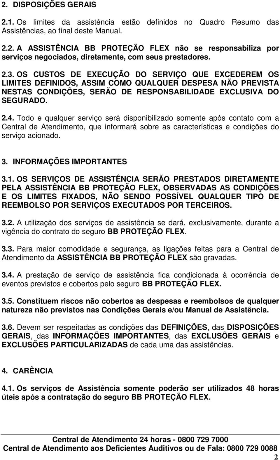 Todo e qualquer serviço será disponibilizado somente após contato com a Central de Atendimento, que informará sobre as características e condições do serviço acionado. 3. INFORMAÇÕES IMPORTANTES 3.1.