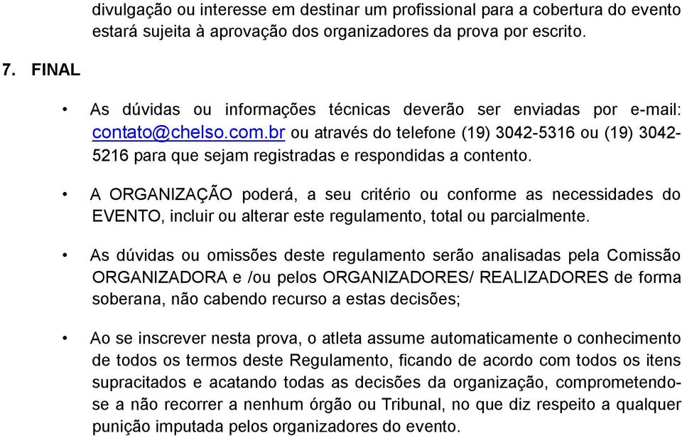 br ou através do telefone (19) 3042-5316 ou (19) 3042-5216 para que sejam registradas e respondidas a contento.