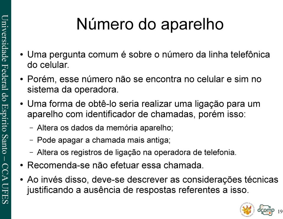 Uma forma de obtê-lo seria realizar uma ligação para um aparelho com identificador de chamadas, porém isso: Altera os dados da memória aparelho; Pode