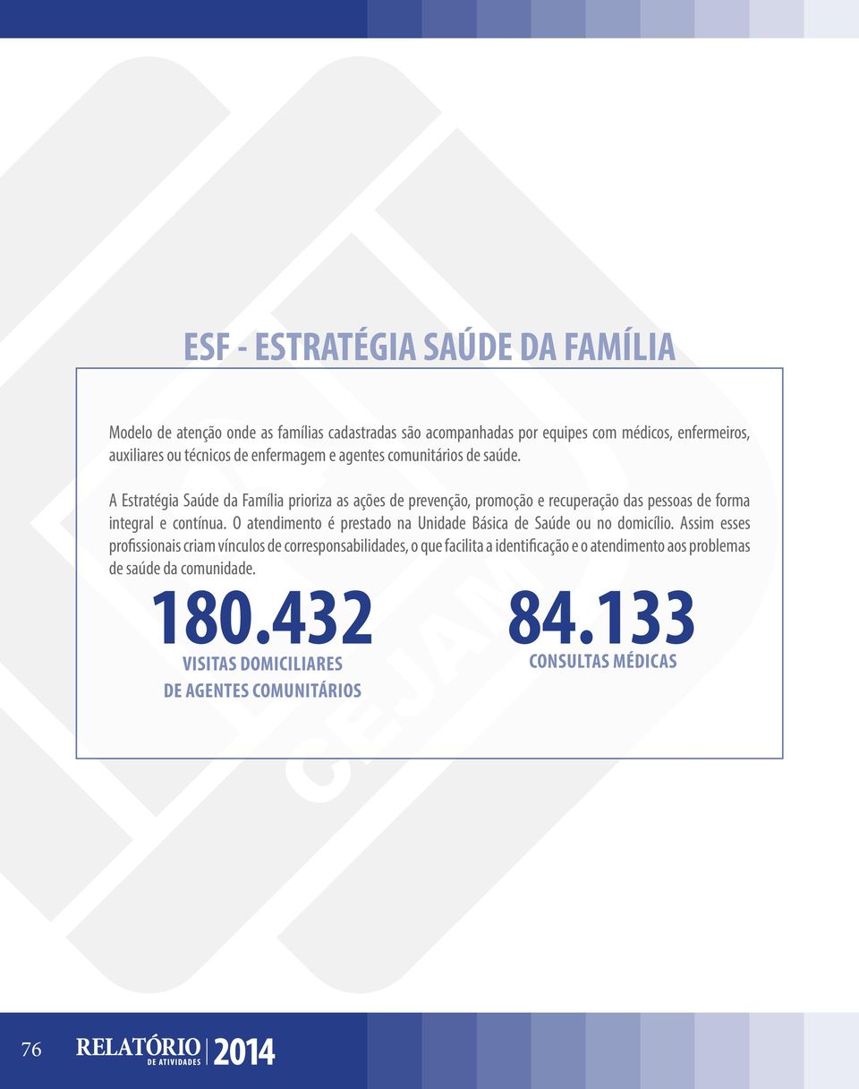 A Estratégia Saúde da Família prioriza as ações de prevenção, promoção e recuperação das pessoas de forma integral e contínua.