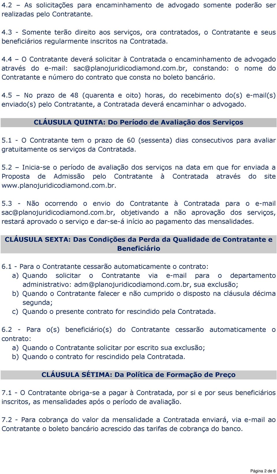 4 O Contratante deverá solicitar à Contratada o encaminhamento de advogado através do e-mail: sac@planojuridicodiamond.com.