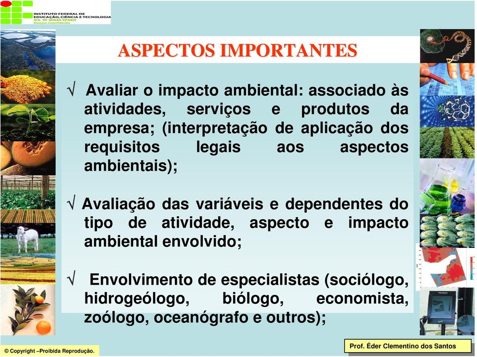 variáveis e dependentes do tipo de atividade, aspecto e impacto ambiental envolvido; Envolvimento de