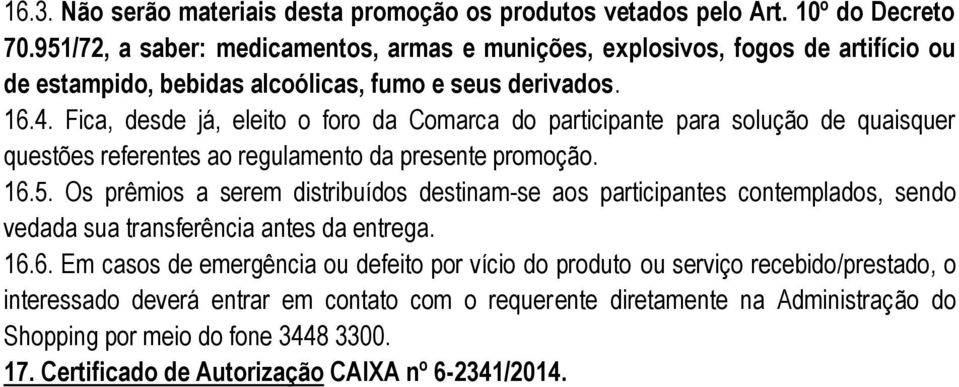 Fica, desde já, eleito o foro da Comarca do participante para solução de quaisquer questões referentes ao regulamento da presente promoção. 16.5.