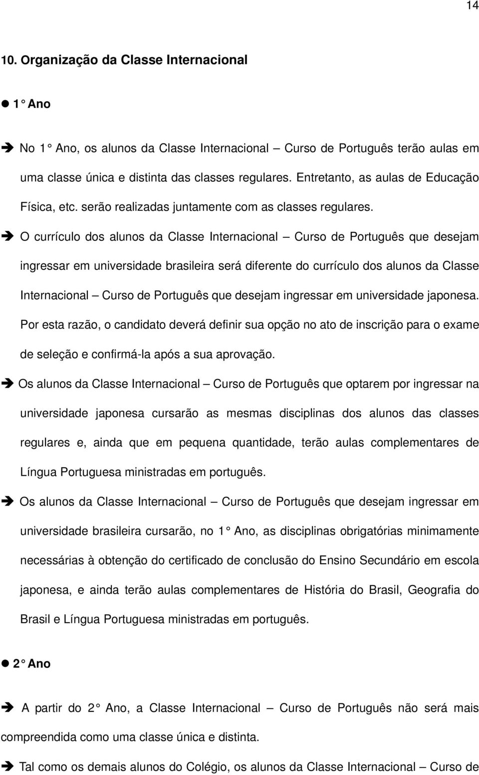 O currículo dos alunos da Classe Internacional Curso de Português que desejam ingressar em universidade brasileira será diferente do currículo dos alunos da Classe Internacional Curso de Português