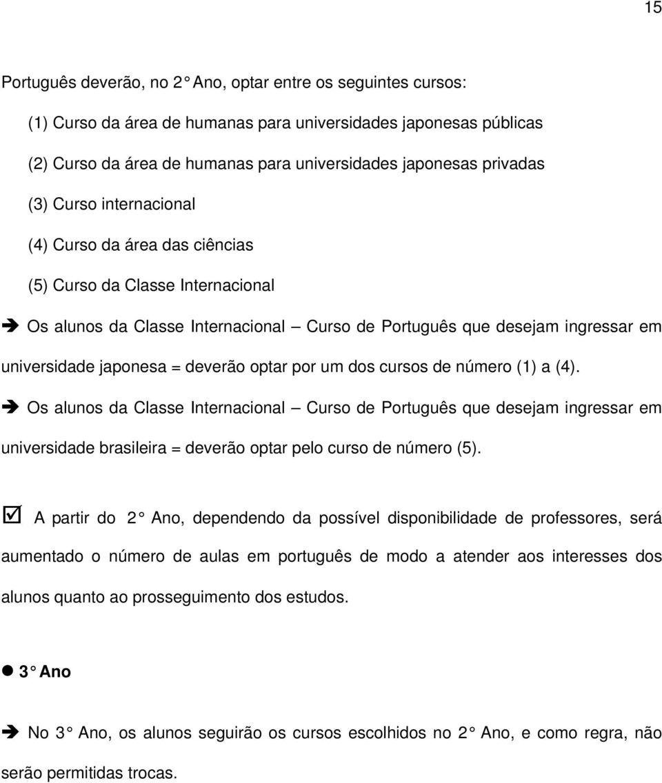 optar por um dos cursos de número (1) a (4). Os alunos da Classe Internacional Curso de Português que desejam ingressar em universidade brasileira = deverão optar pelo curso de número (5).