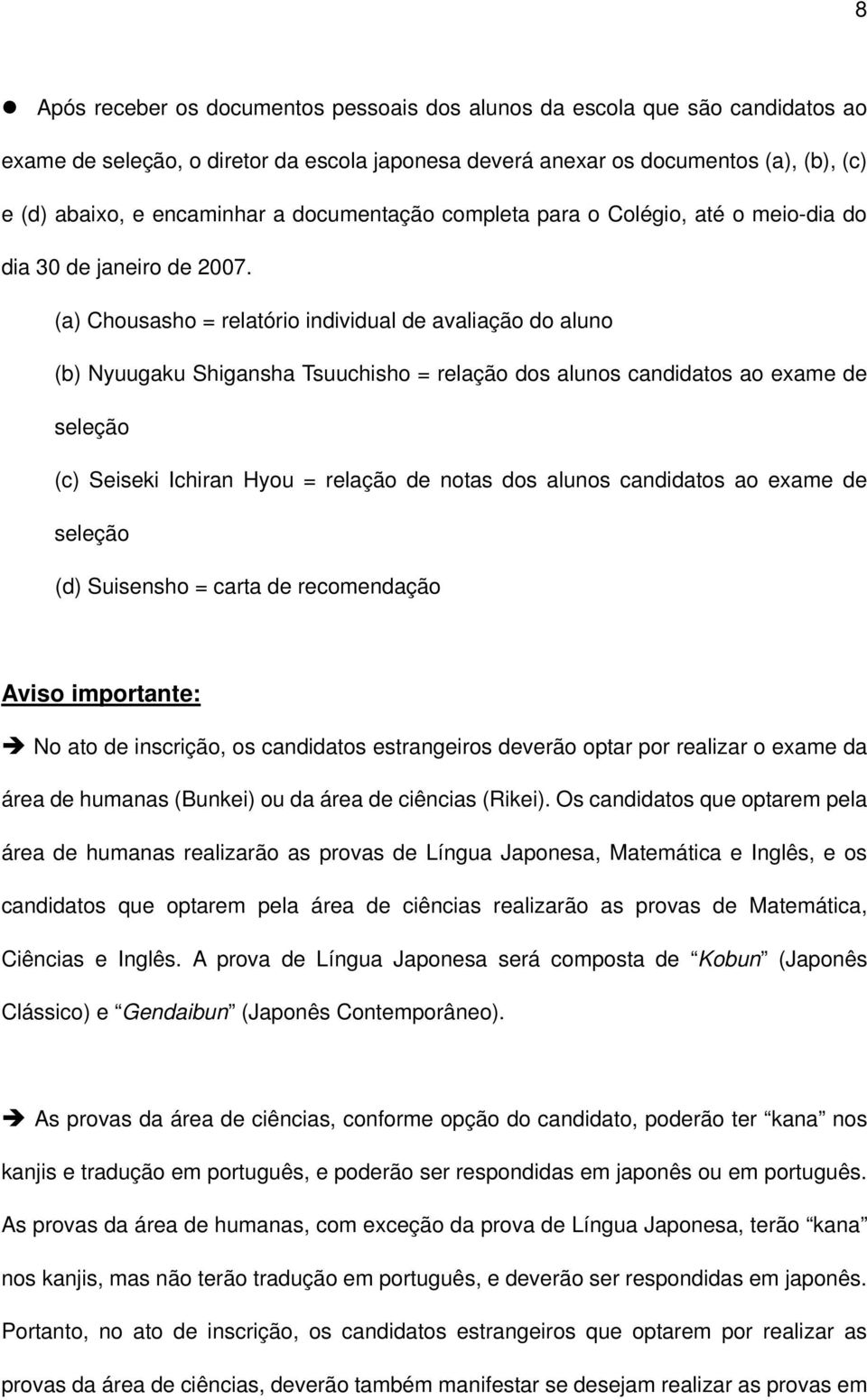 (a) Chousasho = relatório individual de avaliação do aluno (b) Nyuugaku Shigansha Tsuuchisho = relação dos alunos candidatos ao exame de seleção (c) Seiseki Ichiran Hyou = relação de notas dos alunos