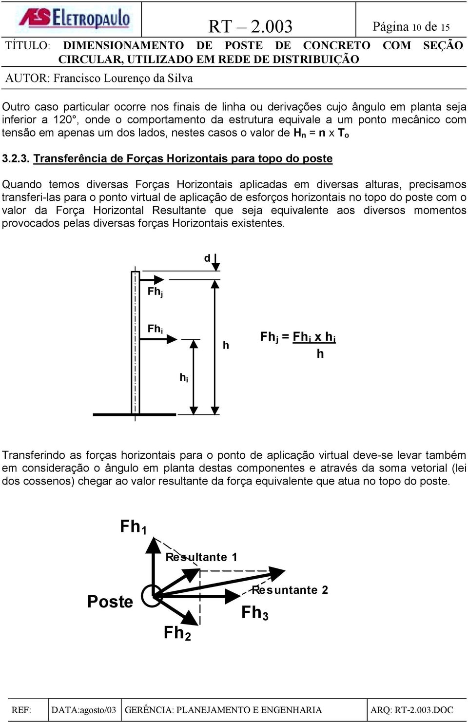 2.3. Transferência de Forças Horizontais para topo do poste Quando temos diversas Forças Horizontais aplicadas em diversas alturas, precisamos transferi-las para o ponto virtual de aplicação de