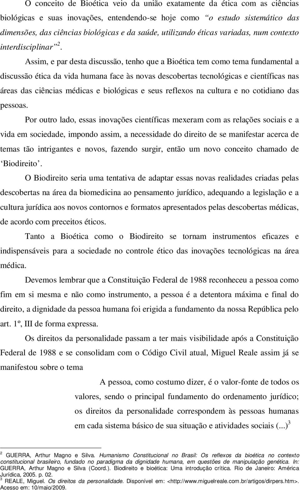 Assim, e par desta discussão, tenho que a Bioética tem como tema fundamental a discussão ética da vida humana face às novas descobertas tecnológicas e científicas nas áreas das ciências médicas e