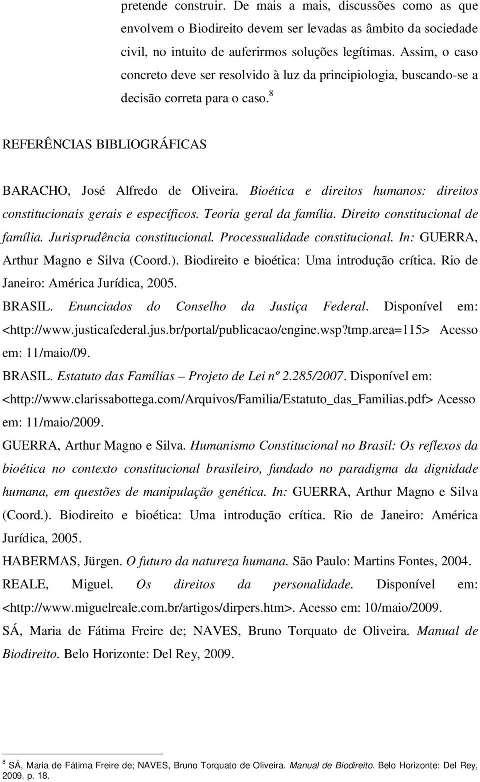 Bioética e direitos humanos: direitos constitucionais gerais e específicos. Teoria geral da família. Direito constitucional de família. Jurisprudência constitucional. Processualidade constitucional.