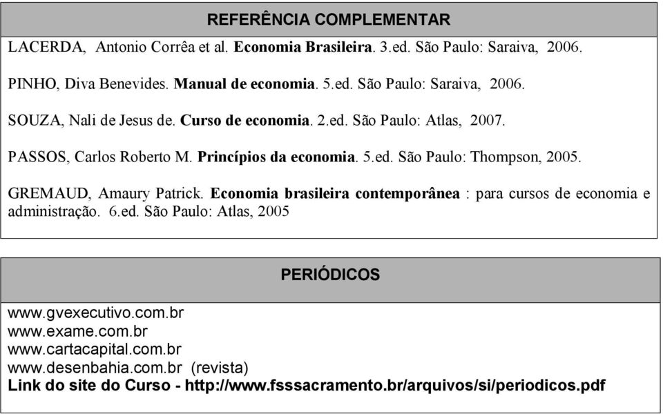 Economia brasileira contemporânea : para cursos de economia e administração. 6.ed. São Paulo: Atlas, 2005 PERIÓDICOS www.gvexecutivo.com.br www.exame.com.br www.cartacapital.