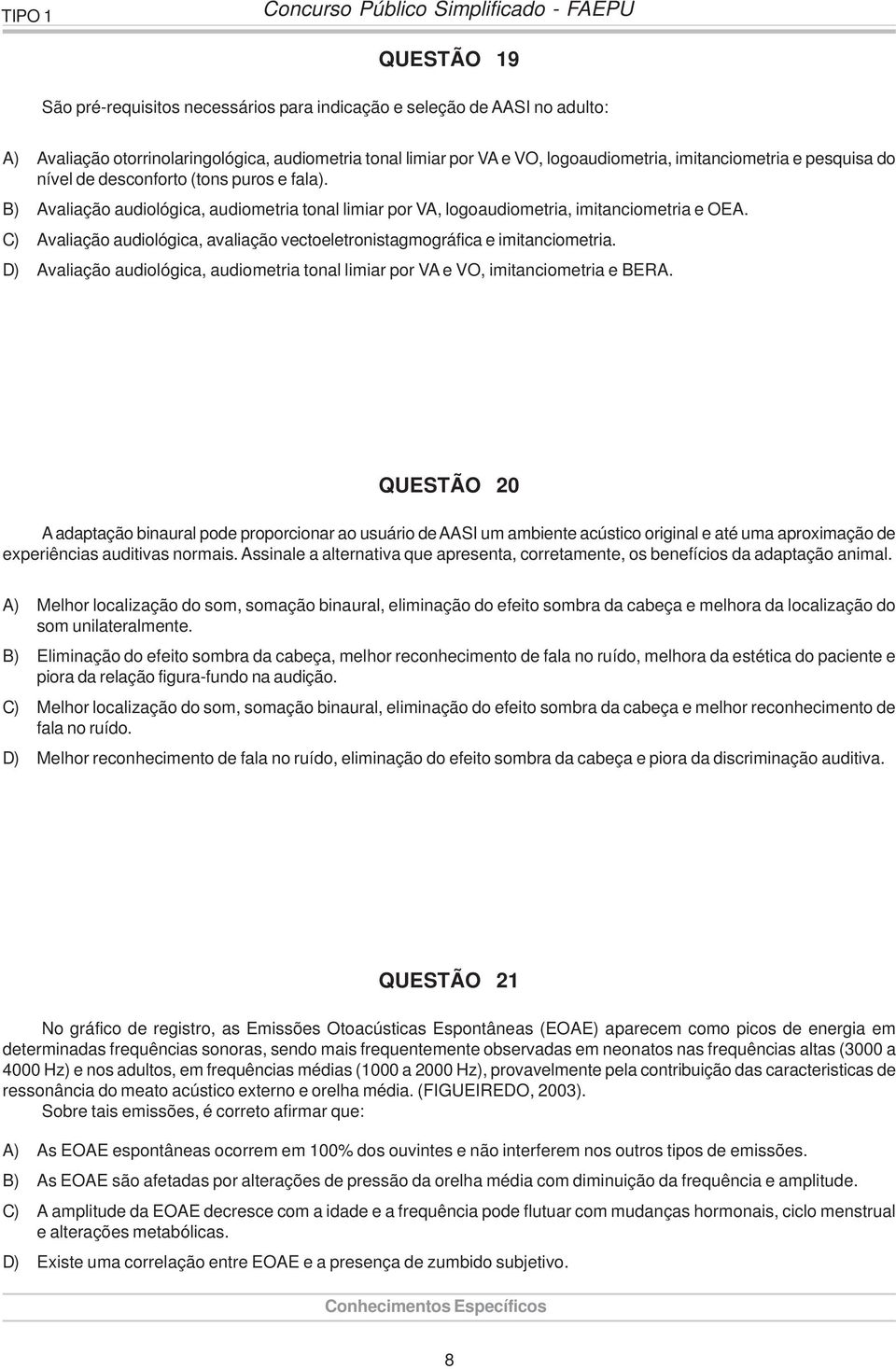 C) Avaliação audiológica, avaliação vectoeletronistagmográfica e imitanciometria. D) Avaliação audiológica, audiometria tonal limiar por VA e VO, imitanciometria e BERA.