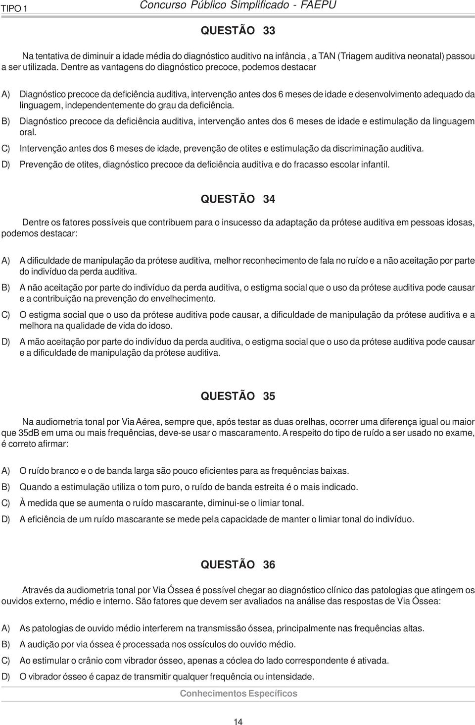 independentemente do grau da deficiência. B) Diagnóstico precoce da deficiência auditiva, intervenção antes dos 6 meses de idade e estimulação da linguagem oral.