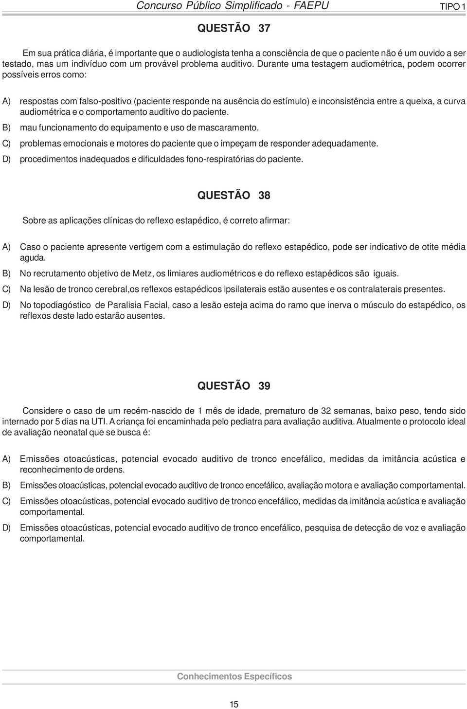 Durante uma testagem audiométrica, podem ocorrer possíveis erros como: A) respostas com falso-positivo (paciente responde na ausência do estímulo) e inconsistência entre a queixa, a curva