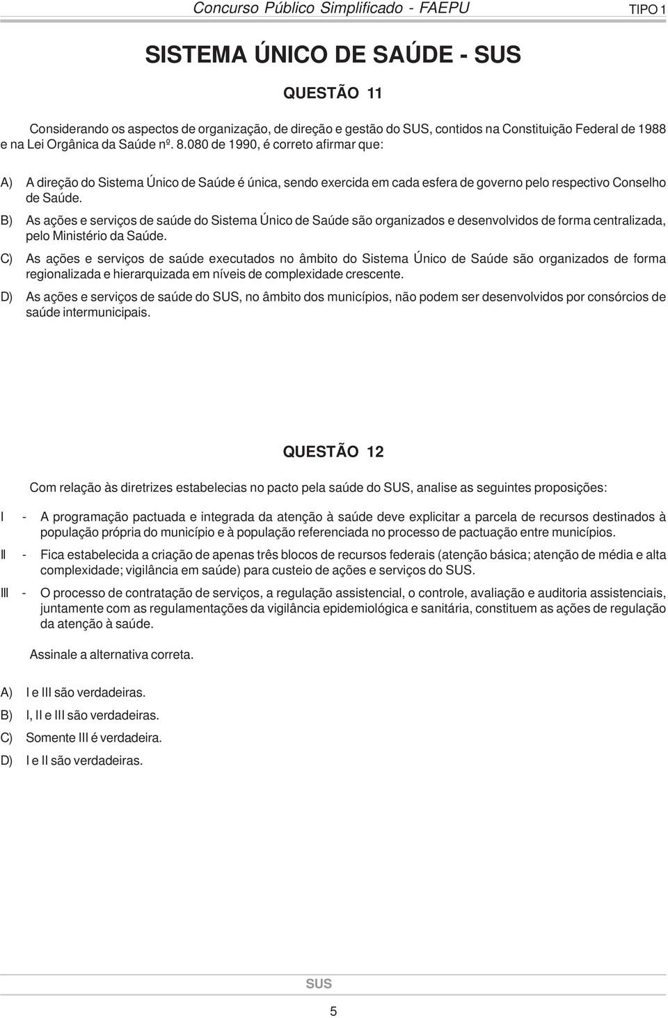 B) As ações e serviços de saúde do Sistema Único de Saúde são organizados e desenvolvidos de forma centralizada, pelo Ministério da Saúde.