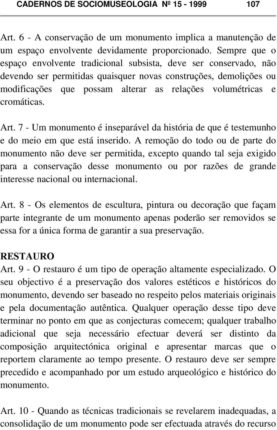 volumétricas e cromáticas. Art. 7 - Um monumento é inseparável da história de que é testemunho e do meio em que está inserido.