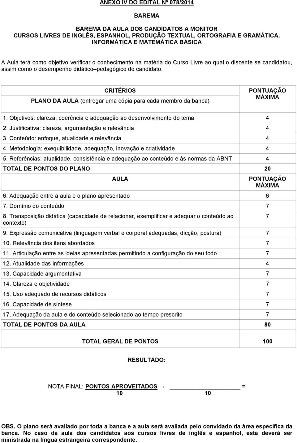 CRITÉRIOS PLANO DA AULA (entregar uma cópia para cada membro da banca) PONTUAÇÃO MÁXIMA 1. Objetivos: clareza, coerência e adequação ao desenvolvimento do tema 4 2.