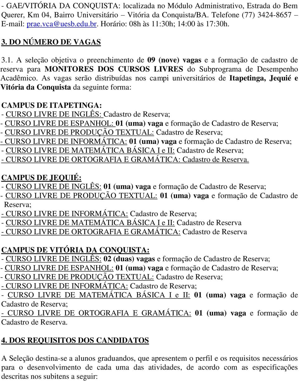 As vagas serão distribuídas nos campi universitários de Itapetinga, Jequié e Vitória da Conquista da seguinte forma: CAMPUS DE ITAPETINGA: - CURSO LIVRE DE INGLÊS: Cadastro de Reserva; - CURSO LIVRE