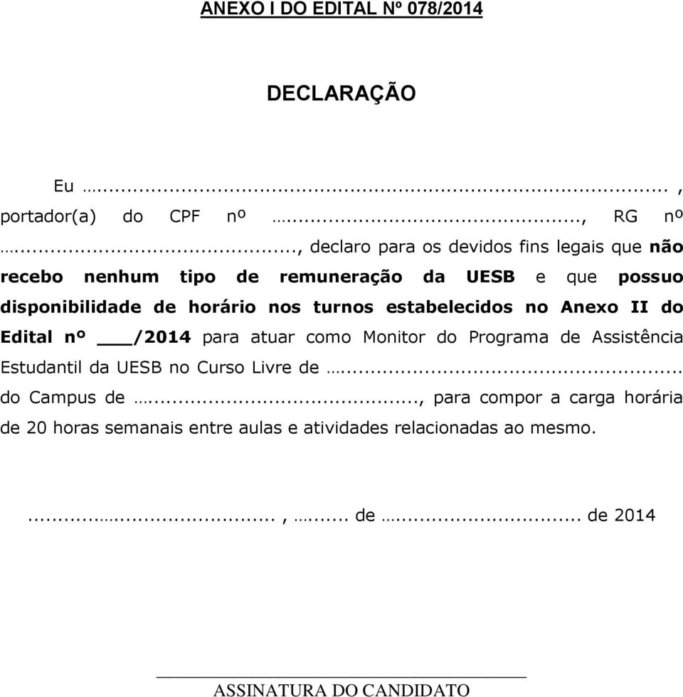 horário nos turnos estabelecidos no Anexo II do Edital nº /2014 para atuar como Monitor do Programa de Assistência Estudantil