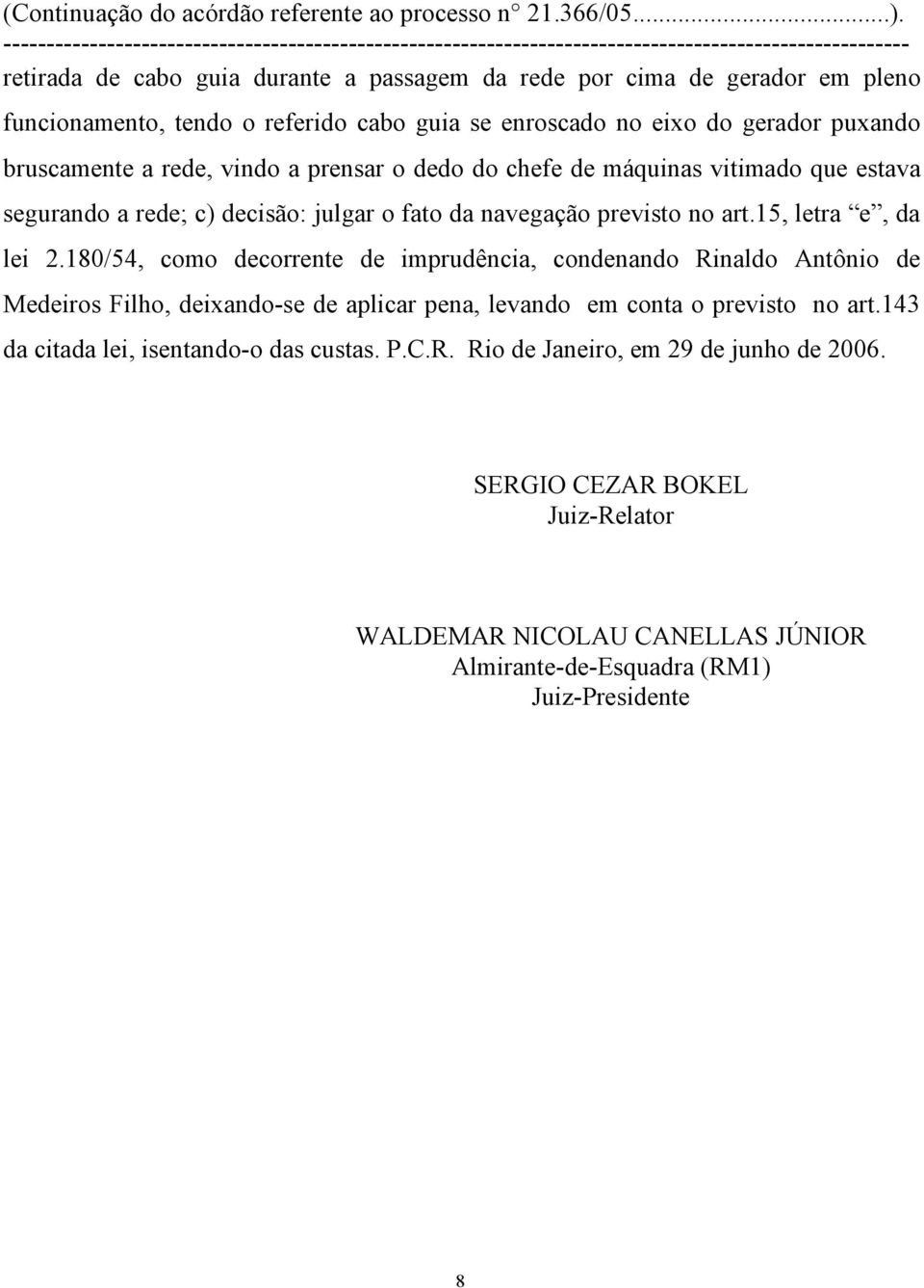 180/54, como decorrente de imprudência, condenando Rinaldo Antônio de Medeiros Filho, deixando-se de aplicar pena, levando em conta o previsto no art.