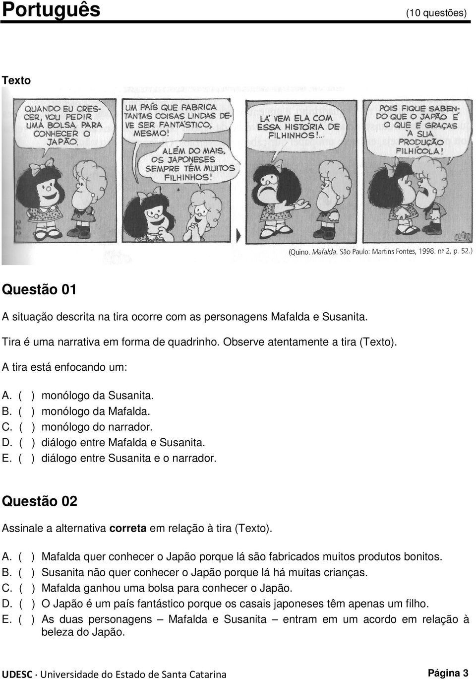 Questão 02 Assinale a alternativa correta em relação à tira Texto. A. B. C. D. E. Mafalda quer conhecer o Japão porque lá são fabricados muitos produtos bonitos.