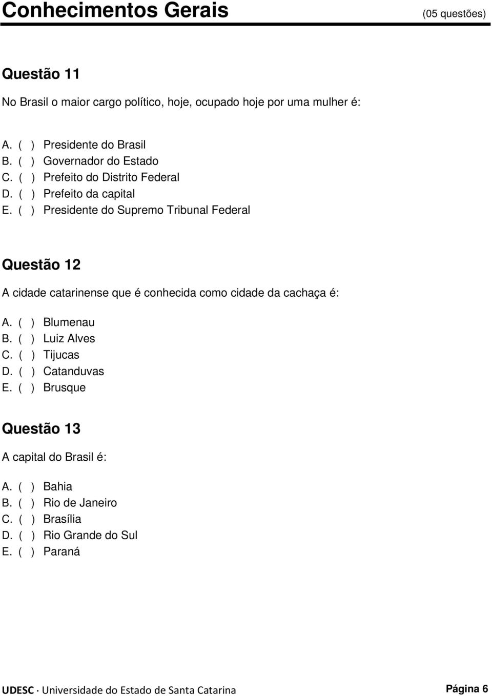 Presidente do Supremo Tribunal Federal Questão 12 A cidade catarinense que é conhecida como cidade da cachaça é: A. Blumenau B.