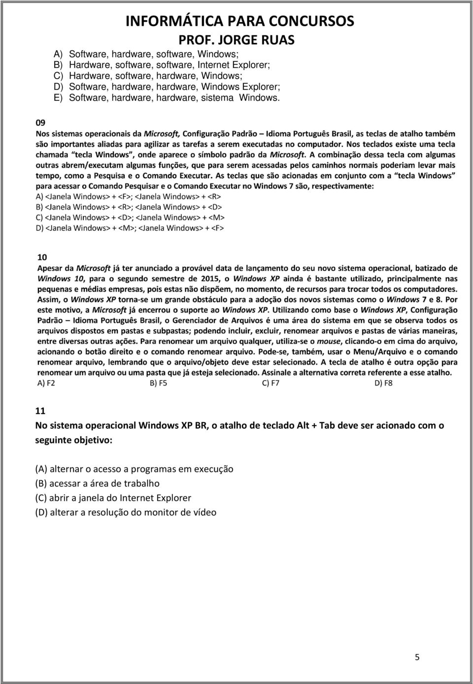 11 No sistema operacional Windows XP BR, o atalho de teclado Alt + Tab deve ser acionado com o seguinte objetivo: (A) alternar o