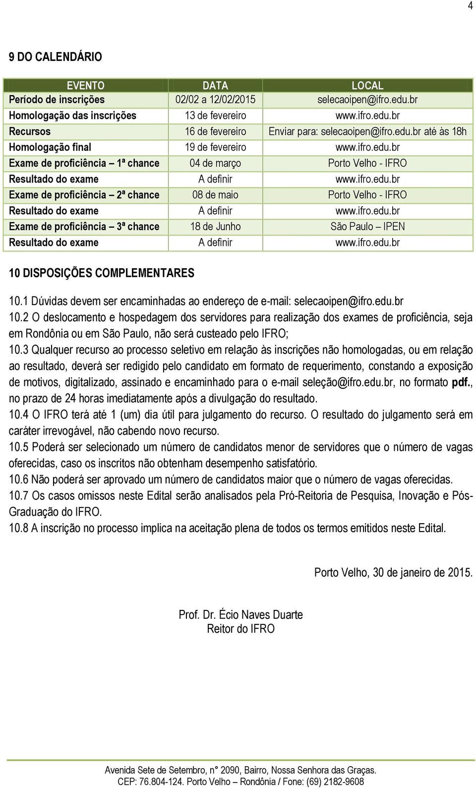 de proficiência 3ª chance 18 de Junho São Paulo IPEN 10 DISPOSIÇÕES COMPLEMENTARES 10.1 Dúvidas devem ser encaminhadas ao endereço de e-mail: selecaoipen@ifro.edu.br 10.