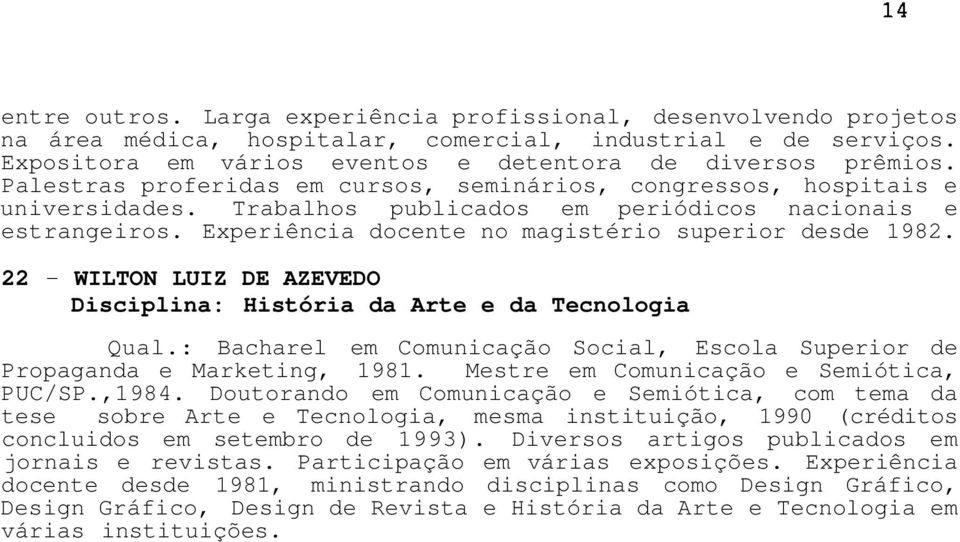 22 - WILTON LUIZ DE AZEVEDO Disciplina: História da Arte e da Tecnologia Qual.: Bacharel em Comunicação Social, Escola Superior de Propaganda e Marketing, 1981.