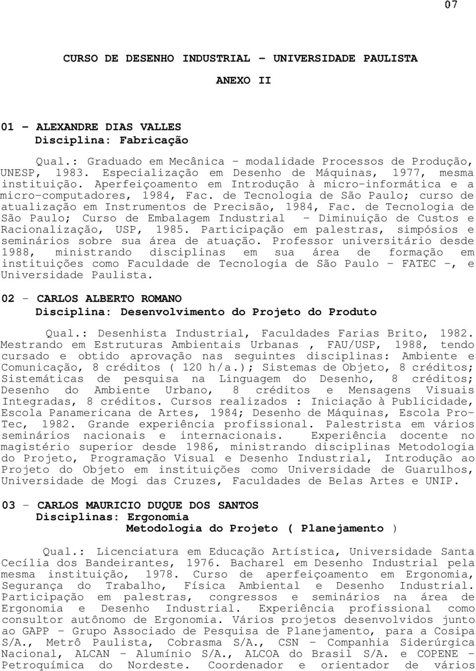 de Tecnologia de São Paulo; curso de atualização em Instrumentos de Precisão, 1984, Fac. de Tecnologia de São Paulo; Curso de Embalagem Industrial - Diminuição de Custos e Racionalização, USP, 1985.