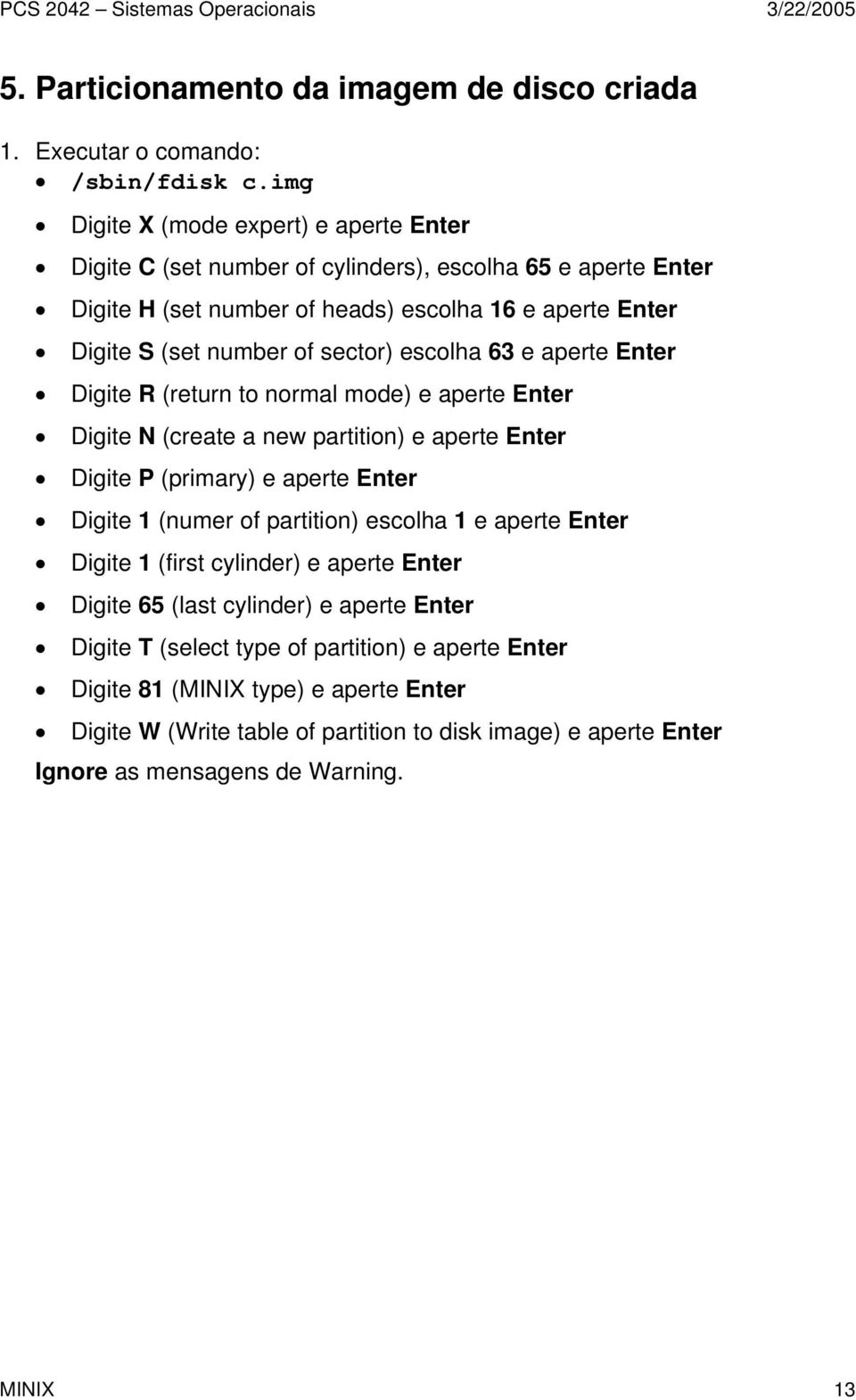 sector) escolha 63 e aperte Enter Digite R (return to normal mode) e aperte Enter Digite N (create a new partition) e aperte Enter Digite P (primary) e aperte Enter Digite 1 (numer of