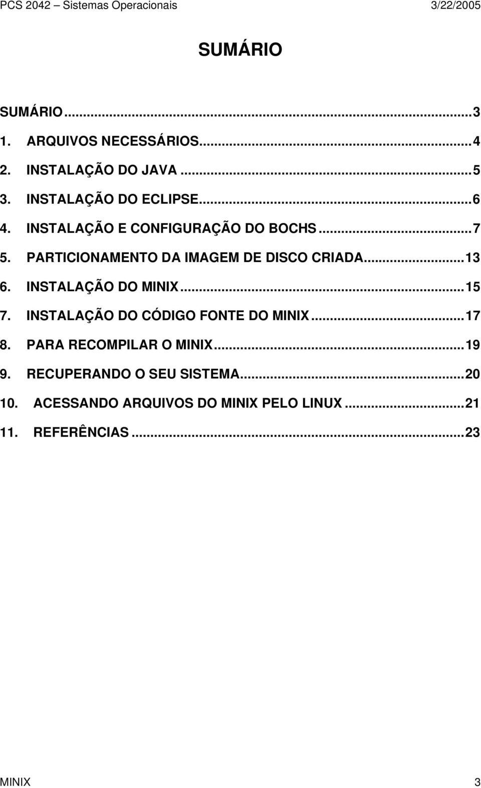 INSTALAÇÃO DO MINIX...15 7. INSTALAÇÃO DO CÓDIGO FONTE DO MINIX...17 8. PARA RECOMPILAR O MINIX...19 9.