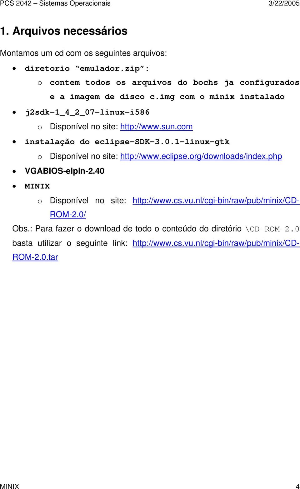 img com o minix instalado j2sdk-1_4_2_07-linux-i586 o Disponível no site: http://www.sun.com instalação do eclipse-sdk-3.0.1-linux-gtk o Disponível no site: http://www.