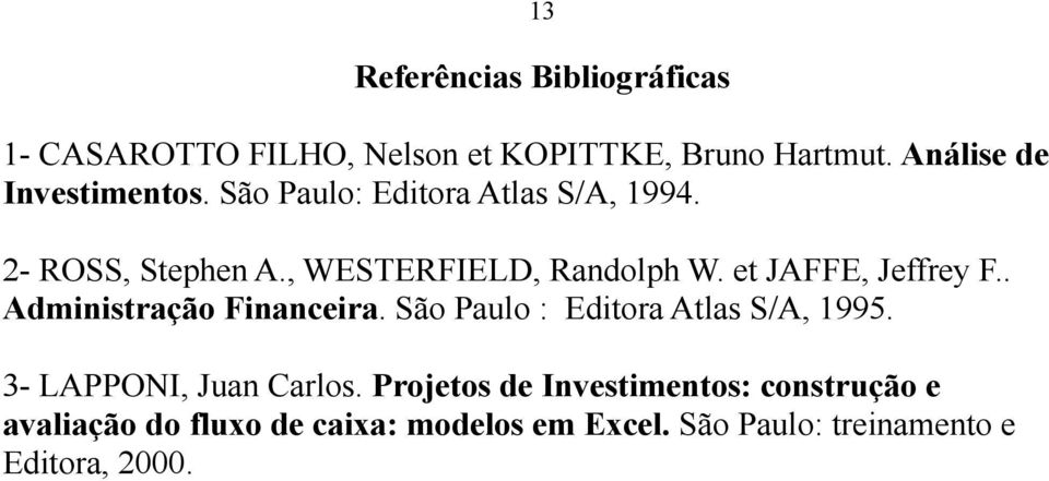 et JAFFE, Jeffrey F.. Administração Financeira. São Paulo : Editora Atlas S/A, 1995.