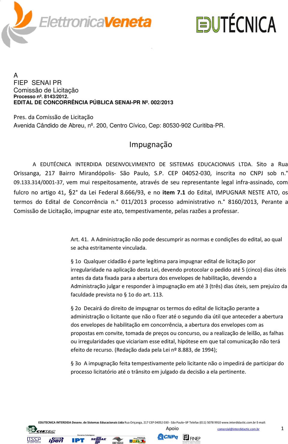 09.133.314/0001-37, vem mui respeitosamente, através de seu representante legal infra-assinado, com fulcro no artigo 41, 2 da Lei Federal 8.666/93, e no item 7.