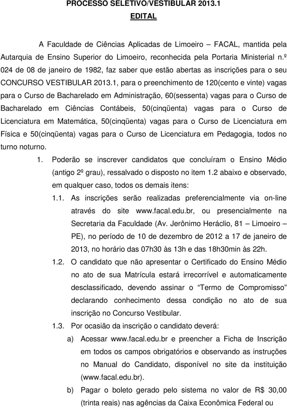 1, para o preenchimento de 120(cento e vinte) vagas para o Curso de Bacharelado em Administração, 60(sessenta) vagas para o Curso de Bacharelado em Ciências Contábeis, 50(cinqüenta) vagas para o