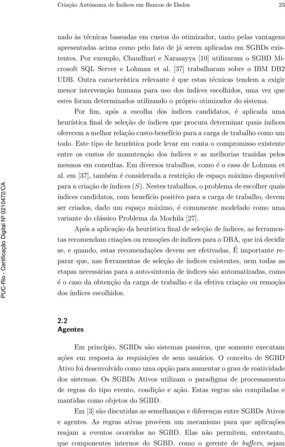 Outra característica relevante é que estas técnicas tendem a exigir menor intervenção humana para uso dos índices escolhidos, uma vez que estes foram determinados utilizando o próprio otimizador do