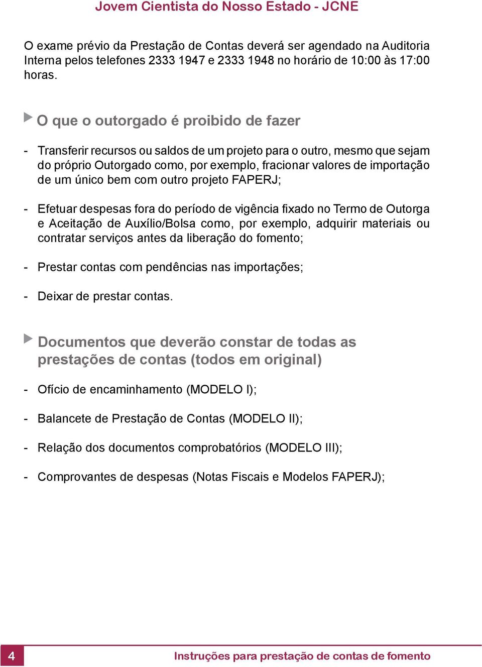 bem com outro projeto FAPERJ; - Efetuar despesas fora do período de vigência fi xado no Termo de Outorga e Aceitação de Auxílio/Bolsa como, por exemplo, adquirir materiais ou contratar serviços antes