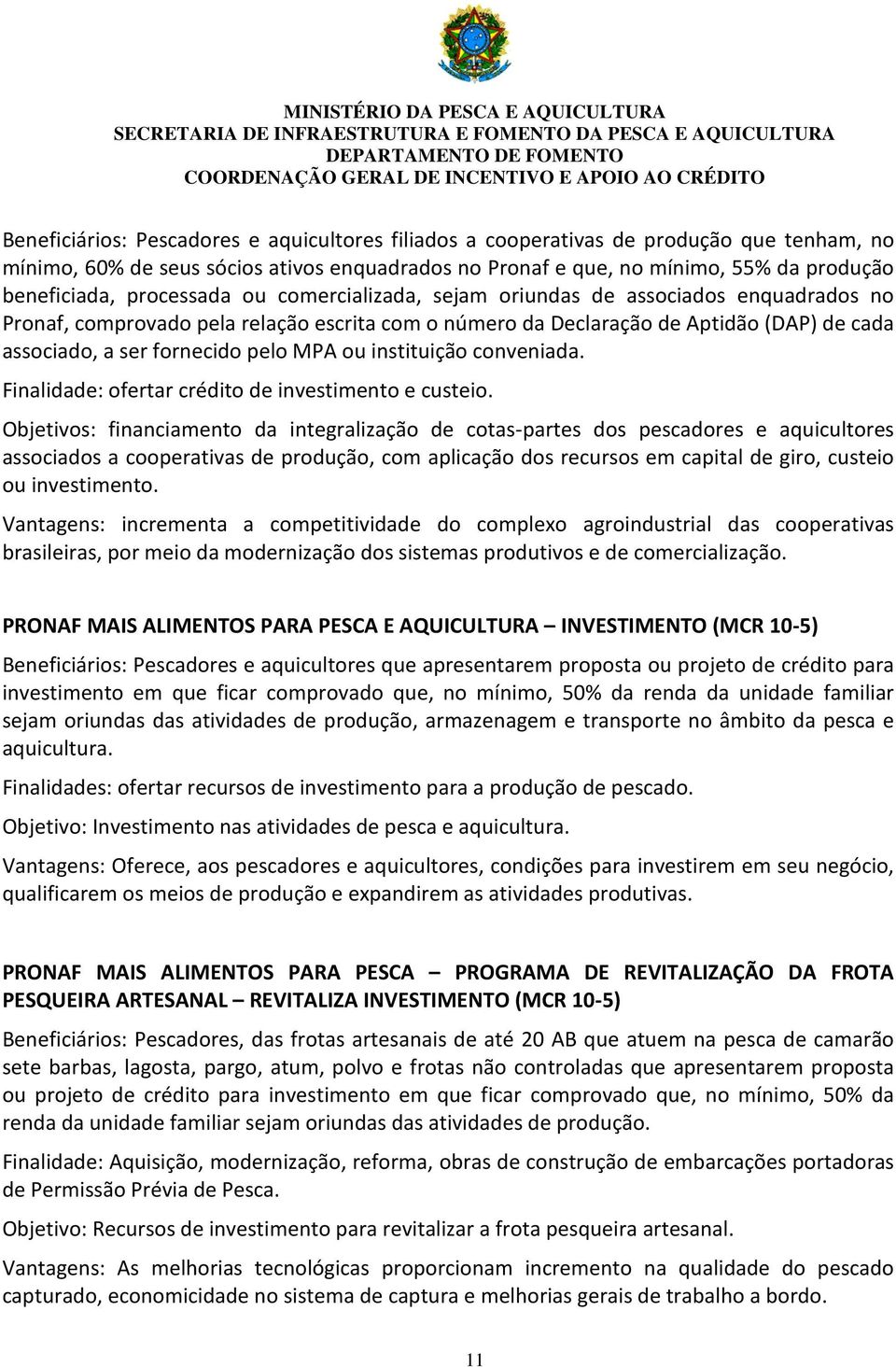 MPA ou instituição conveniada. Finalidade: ofertar crédito de investimento e custeio.