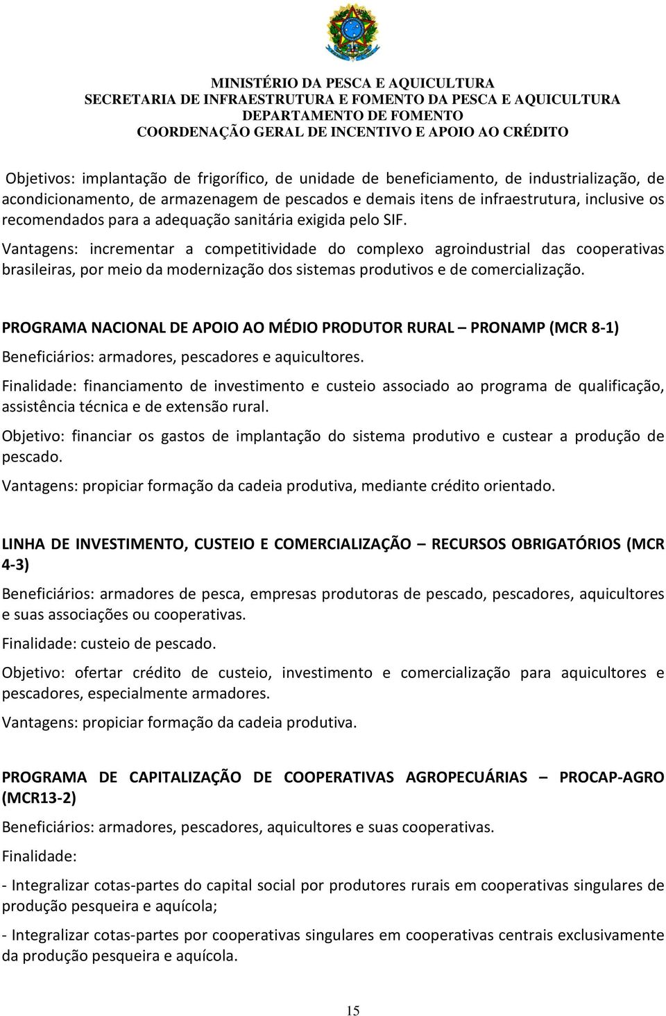 Vantagens: incrementar a competitividade do complexo agroindustrial das cooperativas brasileiras, por meio da modernização dos sistemas produtivos e de comercialização.