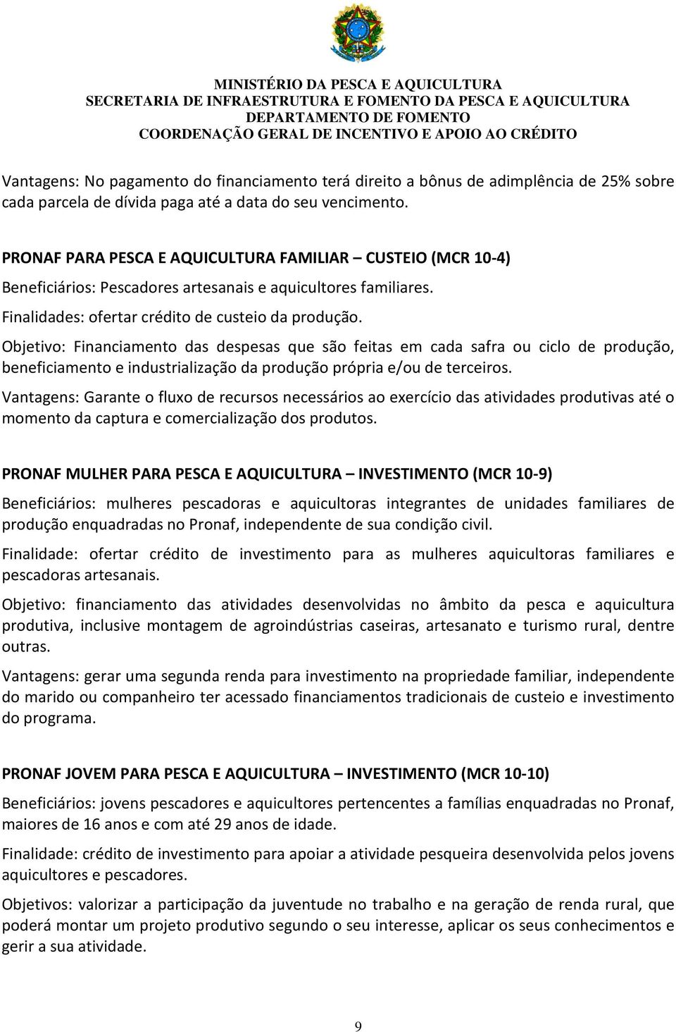 Objetivo: Financiamento das despesas que são feitas em cada safra ou ciclo de produção, beneficiamento e industrialização da produção própria e/ou de terceiros.